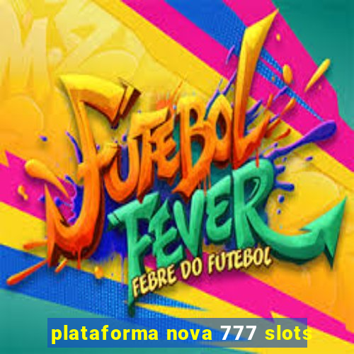 plataforma nova 777 slots